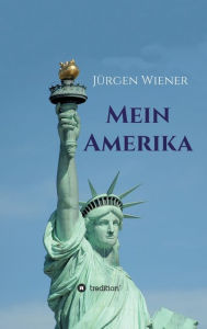 Title: Mein Amerika: Erfahrungen eines Amerikaliebhabers, Author: Jürgen Wiener