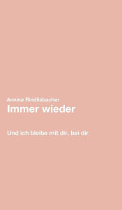Title: Immer wieder: Und ich bleibe mit dir, bei dir, Author: Annina Rindlisbacher