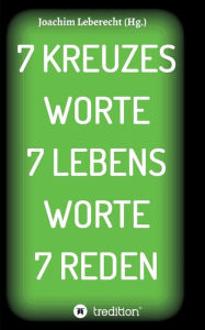 Title: 7 KREUZES WORTE 7 LEBENS WORTE 7 REDEN, Author: Joachim Leberecht