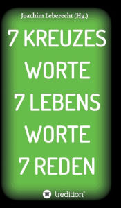 Title: 7 KREUZES WORTE 7 LEBENS WORTE 7 REDEN, Author: Joachim Leberecht