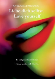 Title: Fit und gesund mit Solo-Sex / Fit and healthy with Solo-Sex: Liebe dich selbst / Love yourself, Author: Aphrodite Pandemos