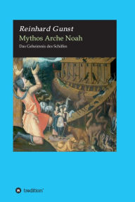 Title: Mythos Arche Noah: Das Geheimnis des Schiffes, Author: Reinhard Gunst