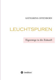 Title: Leuchtspuren: Eigenwege in die Zukunft, Author: Katharina Offenborn