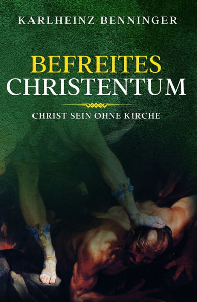 Befreites Christentum: Christ sein ohne Kirche