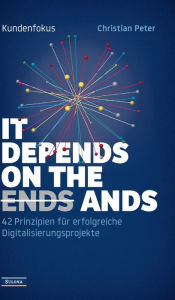 Title: Kundenfokus - It Depends on the Ands: 42 Prinzipien für erfolgreiche Digitalisierungsprojekte, Author: Christian Peter