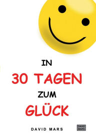 Title: In 30 Tagen zum Glï¿½ck: Bring Freude und Wohlbefinden in dein Leben!, Author: David Mars