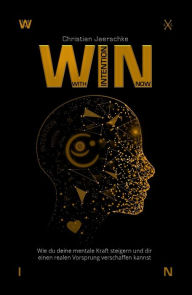 Title: WIN - With Intention Now: Wie du deine mentale Kraft steigern und dir einen realen Vorsprung verschaffen kannst, Author: Christian Jaerschke