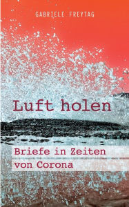 Title: Luft holen: Briefe in Zeiten von Corona, Author: Gabriele Freytag