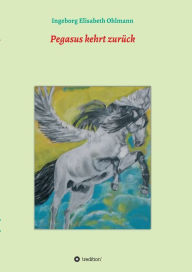 Title: Pegasus kehrt zurück, Author: Ingeborg Elisabeth Ohlmann