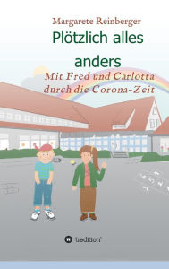 Title: Plötzlich alles anders: Mit Fred und Carlotta durch die Corona-Zeit, Author: Margarete Reinberger