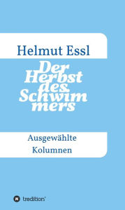 Title: Der Herbst des Schwimmers: Ausgewählte Kolumnen, Author: Helmut Essl
