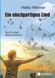 Title: Ein einzigartiges Lied.: Nur fï¿½r einen selbst bestimmt., Author: Heiko Wenner