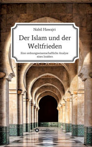 Title: Der Islam und der Weltfrieden: Eine ordnungswissenschaftliche Analyse eines Insiders, Author: Nabil Hawajri