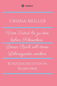 Title: Vom Tatort bis zu den lieben Schnecken: Dieses Buch soll deine Lebensgeister wecken, Author: Ursina Müller