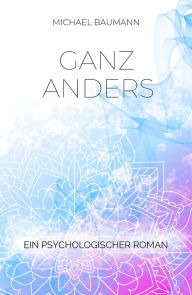 Title: Ganz anders - Ein psychologischer Roman, Author: Michael Baumann