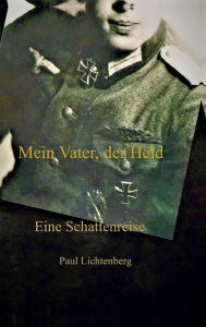 Title: Mein Vater, der Held.: Eine Schattenreise, Author: Paul Lichtenberg