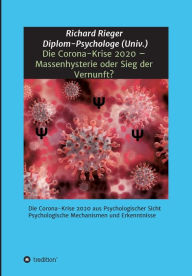 Title: Die Corona-Krise 2020 - Massenhysterie oder Sieg der Vernunft?: Die Corona-Krise 2020 aus Psychologischer Sicht - Psychologische Mechanismen und Erkenntnisse, Author: Richard Rieger