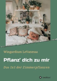 Title: Pflanz' dich zu mir: Das 1x1 der Zimmerpflanzen, Author: Wingardium LeVanessa