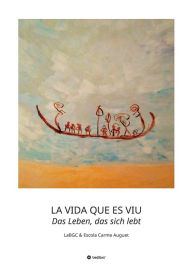 Title: LA VIDA QUE ES VIU - Das Leben, das sich lebt: LaBGC & Escola Carme Auguet, Author: LaBGC LaBGC