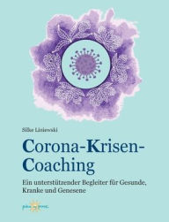 Title: Corona-Krisen-Coaching: Ein unterstützender Begleiter für Gesunde, Kranke und Genesene, Author: Silke Liniewski