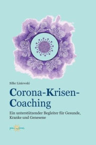 Title: Corona-Krisen-Coaching: Ein unterstützender Begleiter für Gesunde, Kranke und Genesene, Author: Silke Liniewski