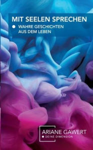 Title: Mit Seelen sprechen: Wahre Geschichten aus dem Leben, Author: Ariane Gawert