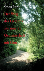 Title: Der Weg des Herzens zur inneren Gemeinschaft mit Gott, Author: Georg Bauer