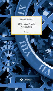 Title: Wir sind wie Stunden: Essays, Author: Michael Thumser