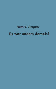 Title: Es war anders damals!, Author: Horst Viergutz