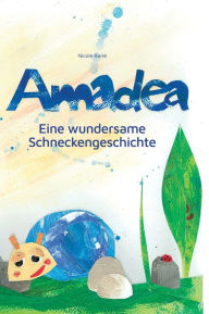 Title: Amadea: Eine wundersame Schneckengeschichte, Author: Nicole Barié