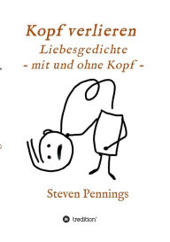 Title: Kopf verlieren - Liebesgedichte - mit und ohne Kopf -, Author: Steven Pennings