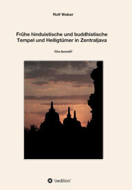 Title: Frï¿½he hinduistische und buddhistische Tempel und Heiligtï¿½mer in Zentraljava: Eine Auswahl, Author: Rolf Weber