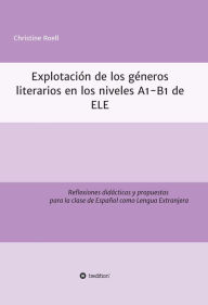 Title: Explotación de géneros literarios en los niveles A1-B1 de ELE: Reflexiones didácticas y propuestas para la clase de Español como Lengua Extranjera, Author: Christine Roell