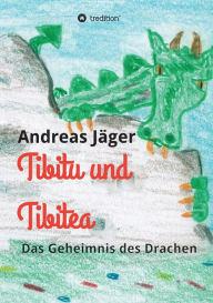 Title: Tibitu und Tibitea: Das Geheimnis des Drachen, Author: Andreas Jäger