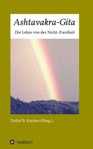 Title: Ashtavakra-Gita: Die Lehre von der Nicht-Zweiheit, Author: Detlef B. Fischer