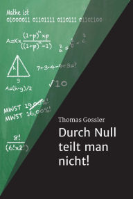 Title: Durch Null teilt man nicht!, Author: Thomas Gossler