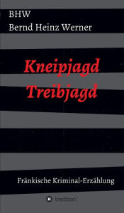 Title: Kneipjagd - Treibjagd: Eine fränkische Kriminalerzählung Ansbach, Author: BHW Bernd Heinz Werner