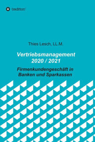 Title: Vertriebsmanagement 2020 / 2021: Firmenkundengeschäft in Banken und Sparkassen, Author: Thies Lesch