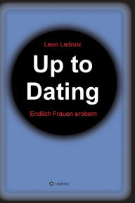 Title: Up to Dating: Endlich Frauen erobern, Author: Leon Ledroix