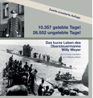 Title: 10357 gelebte Tage! 26552 ungelebte Tage! 2. Auflage: Das kurze Leben des Obersteuermanns Willy Meyer, Author: Wolfgang Meyer