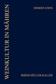 Title: WEINKULTUR IN MÄHREN (1648-1804): WACHSTUM VON WEINBAU UND WEINKONSUM. DIE SPEZIFIK DER GRUNDHERRSCHAFTEN UND RESIDENZEN DER FÜRSTEN VON LIECHTENSTEIN, Author: Bernd Müller-Kaller