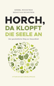 Title: Horch, da klopft die Seele an!: Der ganzheitliche Weg zur Gesundheit., Author: Bärbel und Sebastian Rockstroh