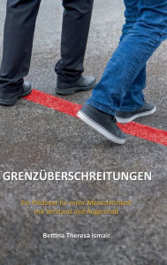 Title: Grenzüberschreitungen: Ein Plädoyer für mehr Menschlichkeit mit Verstand und Augenmaß, Author: Bettina Theresa Ismair