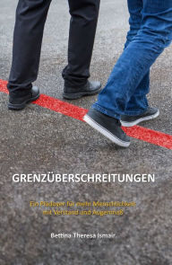 Title: Grenzüberschreitungen: Ein Plädoyer für mehr Menschlichkeit mit Verstand und Augenmaß, Author: Bettina Theresa Ismair