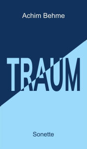 Title: TRAUM - Sonette, Author: Achim Behme