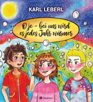 Title: O je - bei uns wird es jedes Jahr wärmer: Anton,Leo und Clara möchten wissen warum, Author: Karl Leberl