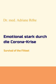 Title: Emotional stark durch die Corona-Krise: Survival of the Fittest, Author: Dr. med. Adriane Röbe