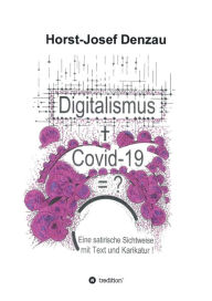Title: Digitalismus + Covid -19 =?: Eine satirische Sichtweise mit Text und Karikatur, Author: Horst-Josef Denzau