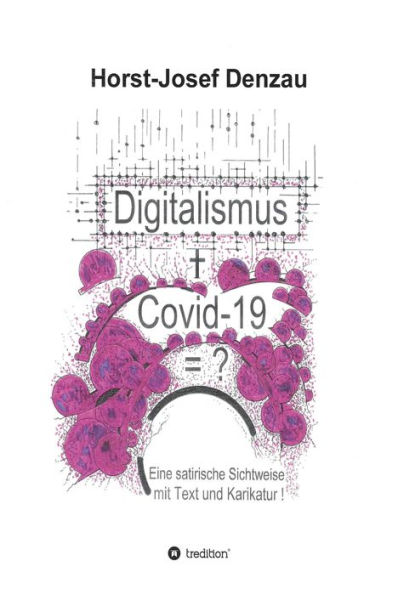 Digitalismus + Covid -19 =?: Eine satirische Sichtweise mit Text und Karikatur