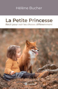 Title: La Petite Princesse: Récit pour voir les choses différemment, Author: Hélène Bucher